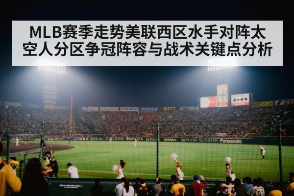 MLB赛季走势美联西区水手对阵太空人分区争冠阵容与战术关键点分析